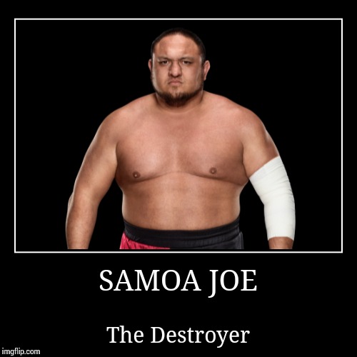 Samoa Joe | image tagged in wwe | made w/ Imgflip demotivational maker