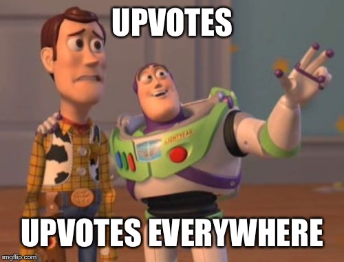 UPVOTES UPVOTES EVERYWHERE | image tagged in memes,x x everywhere | made w/ Imgflip meme maker