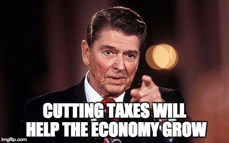   | CUTTING TAXES WILL HELP THE ECONOMY GROW | image tagged in taxes,economy,lower taxes | made w/ Imgflip meme maker
