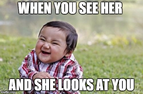 Evil Toddler Meme | WHEN YOU SEE HER; AND SHE LOOKS AT YOU | image tagged in memes,evil toddler | made w/ Imgflip meme maker