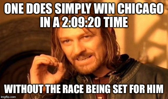 One Does Not Simply Meme | ONE DOES SIMPLY WIN CHICAGO IN A 2:09:20 TIME; WITHOUT THE RACE BEING SET FOR HIM | image tagged in memes,one does not simply | made w/ Imgflip meme maker