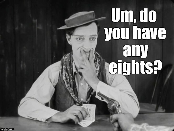 Buster, forced humor | Um, do you have any eights? | image tagged in buster forced humor | made w/ Imgflip meme maker