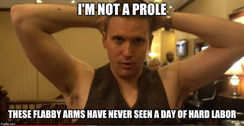 I'M NOT A PROLE; THESE FLABBY ARMS HAVE NEVER SEEN A DAY OF HARD LABOR | made w/ Imgflip meme maker