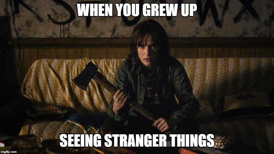 Bedtime Hobby | WHEN YOU GREW UP; SEEING STRANGER THINGS | image tagged in netflix,stranger things | made w/ Imgflip meme maker