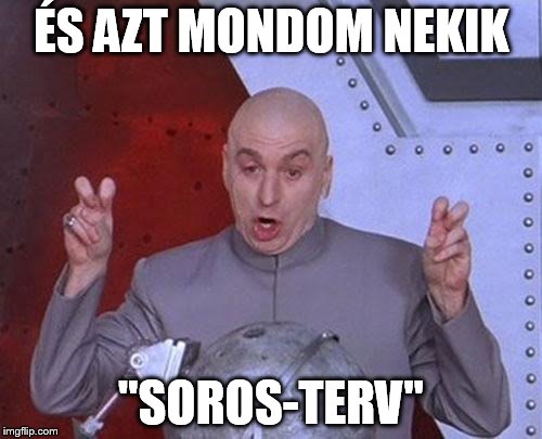 Dr Evil Laser Meme | ÉS AZT MONDOM NEKIK; "SOROS-TERV" | image tagged in memes,dr evil laser | made w/ Imgflip meme maker
