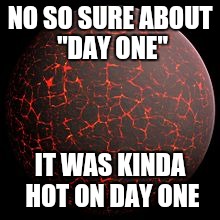NO SO SURE ABOUT "DAY ONE" IT WAS KINDA HOT ON DAY ONE | made w/ Imgflip meme maker