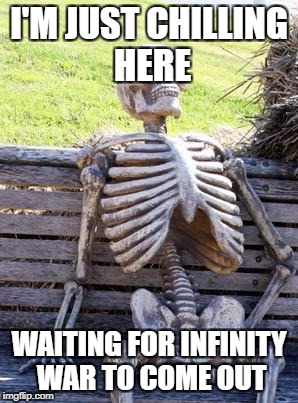 Waiting Skeleton | I'M JUST CHILLING HERE; WAITING FOR INFINITY WAR TO COME OUT | image tagged in memes,waiting skeleton | made w/ Imgflip meme maker