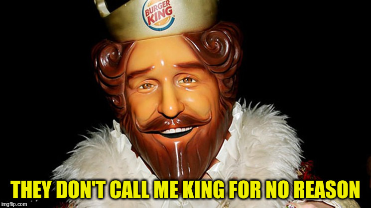 THEY DON'T CALL ME KING FOR NO REASON | made w/ Imgflip meme maker