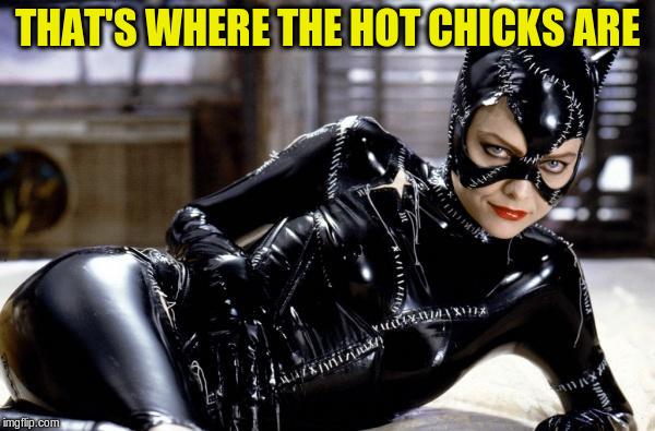 THAT'S WHERE THE HOT CHICKS ARE | made w/ Imgflip meme maker