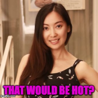 THAT WOULD BE HOT? | made w/ Imgflip meme maker