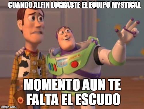 X, X Everywhere Meme | CUANDO ALFIN LOGRASTE EL EQUIPO MYSTICAL; MOMENTO AUN TE FALTA EL ESCUDO | image tagged in memes,x x everywhere | made w/ Imgflip meme maker