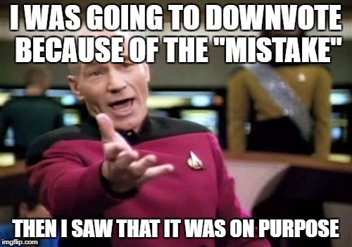Picard Wtf Meme | I WAS GOING TO DOWNVOTE BECAUSE OF THE "MISTAKE" THEN I SAW THAT IT WAS ON PURPOSE | image tagged in memes,picard wtf | made w/ Imgflip meme maker
