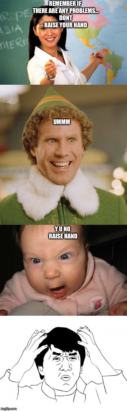 REMEMBER IF THERE ARE ANY PROBLEMS... DONT RAISE YOUR HAND; UMMM; Y U NO RAISE HAND | image tagged in unhelpful teacher,angry baby,memes | made w/ Imgflip meme maker