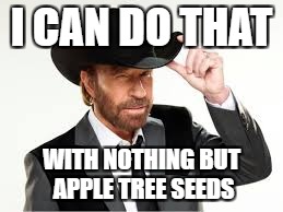 I CAN DO THAT WITH NOTHING BUT APPLE TREE SEEDS | made w/ Imgflip meme maker