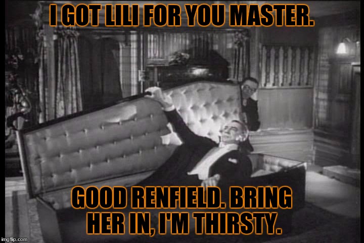 What Happens When You Hang With Dracula | I GOT LILI FOR YOU MASTER. GOOD RENFIELD. BRING HER IN, I'M THIRSTY. | image tagged in draculka awakens,thirsty,dank,mlg,bite,i'm hungry | made w/ Imgflip meme maker
