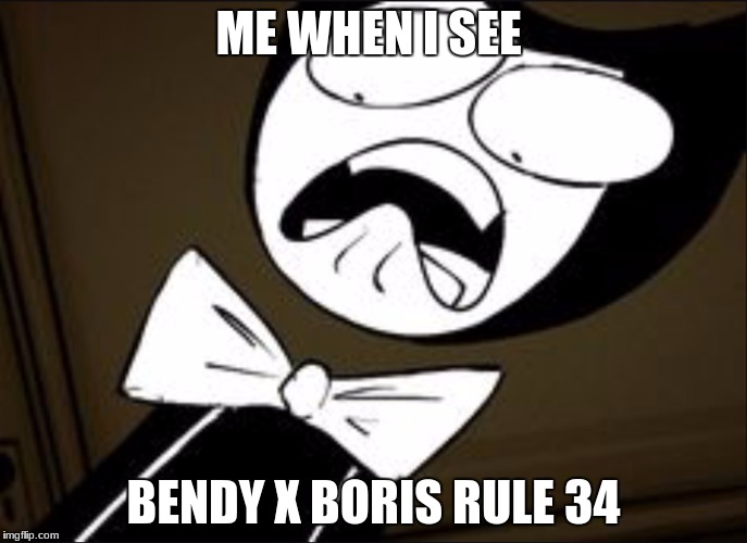 SHOCKED BENDY | ME WHEN I SEE; BENDY X BORIS RULE 34 | image tagged in shocked bendy | made w/ Imgflip meme maker