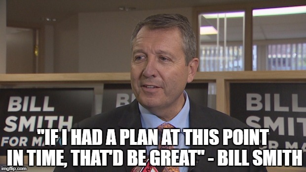 "IF I HAD A PLAN AT THIS POINT IN TIME, THAT'D BE GREAT" - BILL SMITH | made w/ Imgflip meme maker
