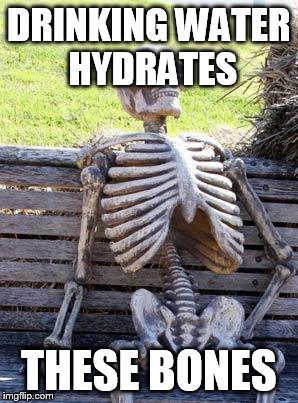 Waiting Skeleton Meme | DRINKING WATER HYDRATES; THESE BONES | image tagged in memes,waiting skeleton | made w/ Imgflip meme maker