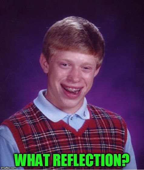 Bad Luck Brian Meme | WHAT REFLECTION? | image tagged in memes,bad luck brian | made w/ Imgflip meme maker