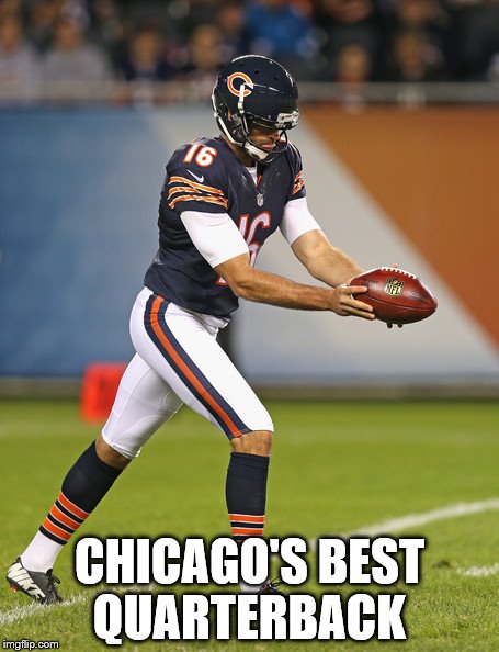 Chicago punter | CHICAGO'S BEST QUARTERBACK | image tagged in chicago punter | made w/ Imgflip meme maker