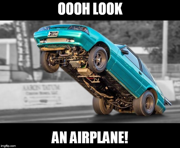 Mustang | OOOH LOOK; AN AIRPLANE! | image tagged in ford mustang,drag racing | made w/ Imgflip meme maker