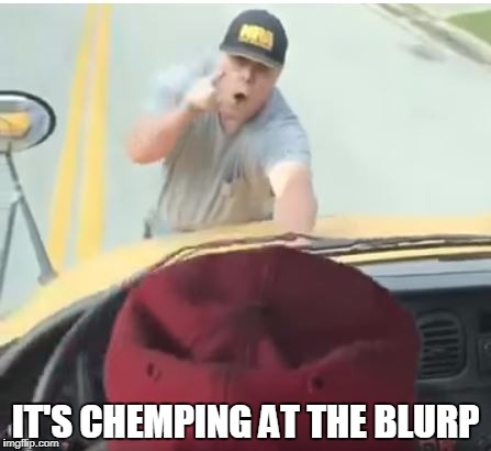 IT'S CHEMPING AT THE BLURP | made w/ Imgflip meme maker