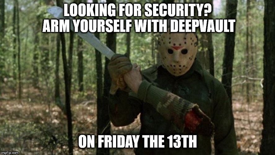 LOOKING FOR SECURITY? ARM YOURSELF WITH DEEPVAULT; ON FRIDAY THE 13TH | made w/ Imgflip meme maker