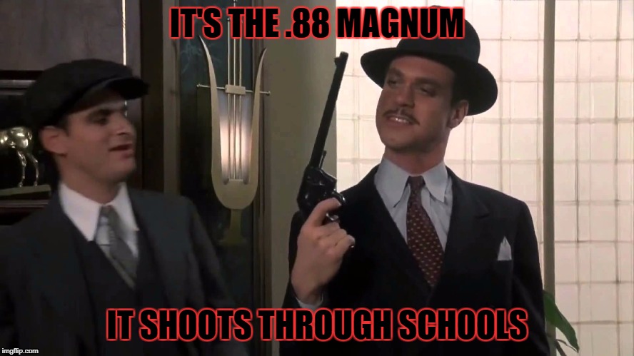 IT'S THE .88 MAGNUM IT SHOOTS THROUGH SCHOOLS | made w/ Imgflip meme maker