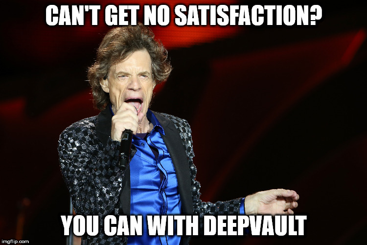 CAN'T GET NO SATISFACTION? YOU CAN WITH DEEPVAULT | made w/ Imgflip meme maker