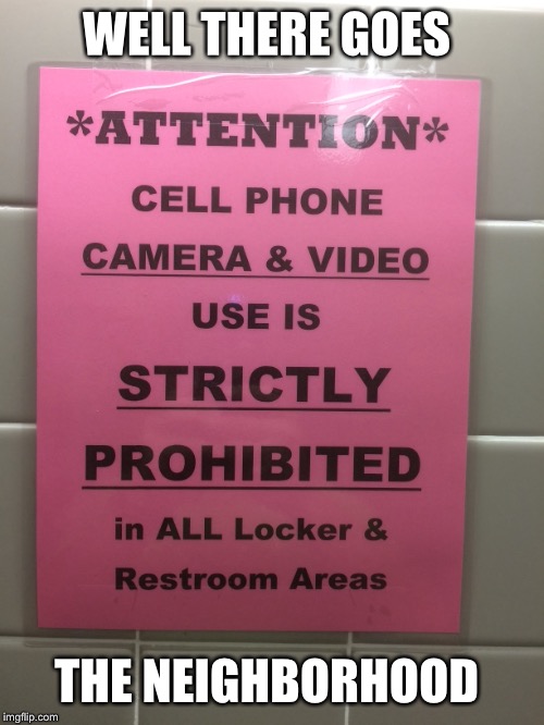 This sign was posted in the gym locker room and had to use it as a meme | WELL THERE GOES; THE NEIGHBORHOOD | image tagged in photography,video,lockerroom | made w/ Imgflip meme maker