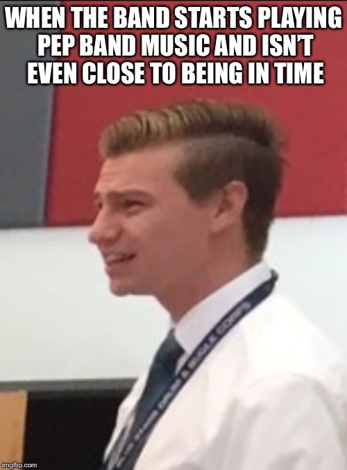 Confused band director  | WHEN THE BAND STARTS PLAYING PEP BAND MUSIC AND ISN’T EVEN CLOSE TO BEING IN TIME | image tagged in confused band director | made w/ Imgflip meme maker