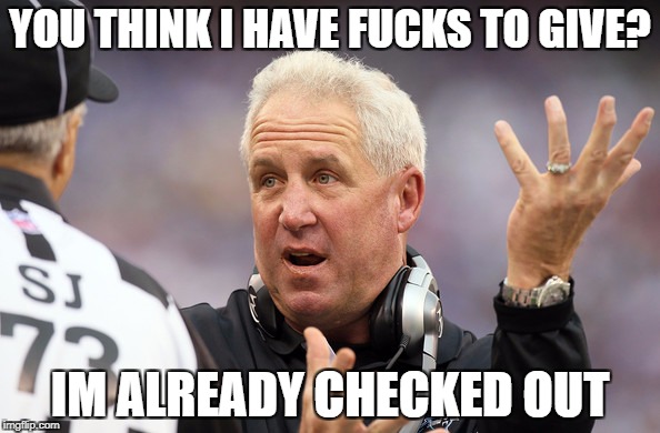 Confused John Fox | YOU THINK I HAVE FUCKS TO GIVE? IM ALREADY CHECKED OUT | image tagged in confused john fox | made w/ Imgflip meme maker