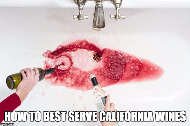 HOW TO BEST SERVE CALIFORNIA WINES | image tagged in wine | made w/ Imgflip meme maker