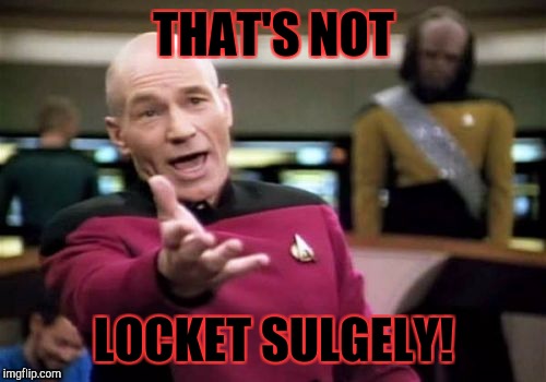 Picard Wtf Meme | THAT'S NOT LOCKET SULGELY! | image tagged in memes,picard wtf | made w/ Imgflip meme maker