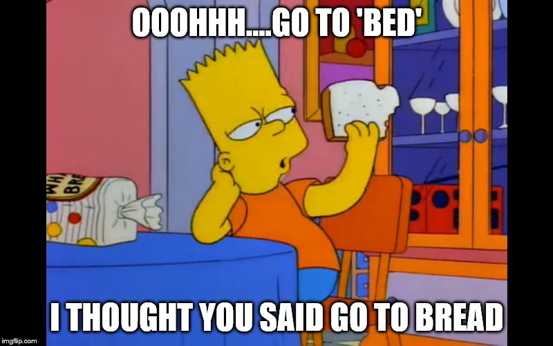 OOOHHH....GO TO 'BED' I THOUGHT YOU SAID GO TO BREAD | made w/ Imgflip meme maker
