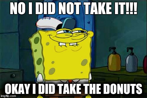 Don't You Squidward | NO I DID NOT TAKE IT!!! OKAY I DID TAKE THE DONUTS | image tagged in memes,dont you squidward | made w/ Imgflip meme maker