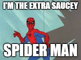 sauce | I'M THE EXTRA SAUCEY; SPIDER MAN | image tagged in funny | made w/ Imgflip meme maker