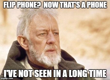 Obi Wan Kenobi Meme | FLIP PHONE?  NOW THAT'S A PHONE; I'VE NOT SEEN IN A LONG TIME | image tagged in memes,obi wan kenobi | made w/ Imgflip meme maker