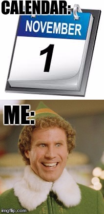 That Time of Year | CALENDAR:; ME: | image tagged in buddy the elf | made w/ Imgflip meme maker