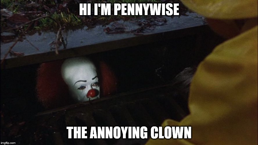 it clown in sewer | HI I'M PENNYWISE; THE ANNOYING CLOWN | image tagged in it clown in sewer | made w/ Imgflip meme maker