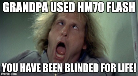 Scary Harry | GRANDPA USED HM70 FLASH; YOU HAVE BEEN BLINDED FOR LIFE! | image tagged in memes,scary harry | made w/ Imgflip meme maker