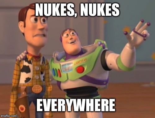 X, X Everywhere | NUKES, NUKES; EVERYWHERE | image tagged in memes,x x everywhere | made w/ Imgflip meme maker