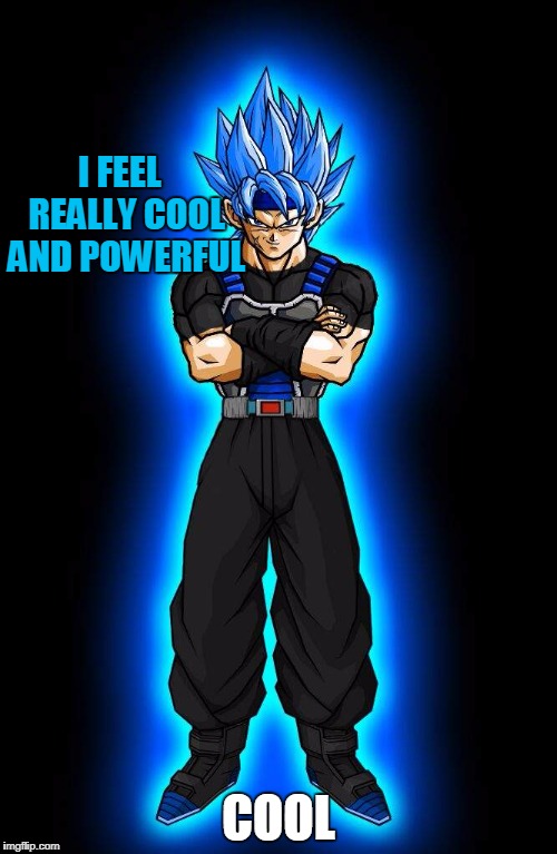 Dbz oz | I FEEL  REALLY COOL AND POWERFUL; COOL | image tagged in dbz oz | made w/ Imgflip meme maker