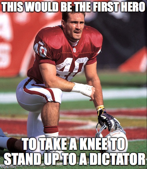 Pat Tillman, American Hero | THIS WOULD BE THE FIRST HERO; TO TAKE A KNEE TO STAND UP TO A DICTATOR | image tagged in donald trump | made w/ Imgflip meme maker