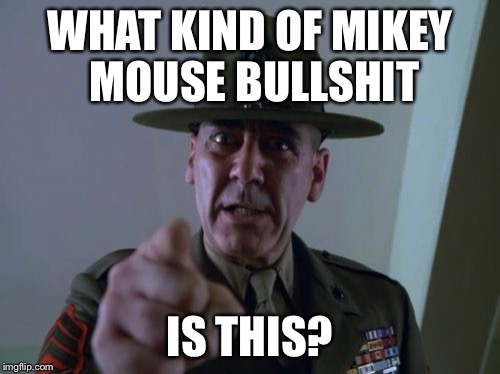 Sergeant Hartmann Meme | WHAT KIND OF MIKEY MOUSE BULLSHIT; IS THIS? | image tagged in memes,sergeant hartmann | made w/ Imgflip meme maker