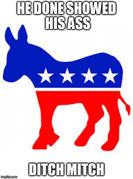 Democrat donkey | HE DONE SHOWED HIS ASS; DITCH MITCH | image tagged in democrat donkey | made w/ Imgflip meme maker