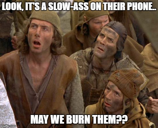what do you do with witches | LOOK, IT'S A SLOW-ASS ON THEIR PHONE.. MAY WE BURN THEM?? | image tagged in what do you do with witches | made w/ Imgflip meme maker