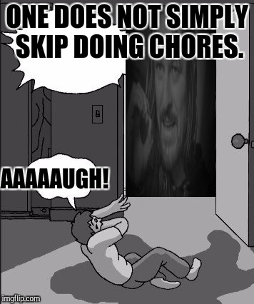 BLACK & WHITE MEME WEEK! OCT 8 THROUGH 14. A Pipe_Picasso/DashHopes event. Memes and dreams get weird. :D | ONE DOES NOT SIMPLY SKIP DOING CHORES. AAAAAUGH! | image tagged in no dad no,funny,memes,bw,dreams,one does not simply | made w/ Imgflip meme maker