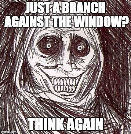Unwanted House Guest |  JUST A BRANCH AGAINST THE WINDOW? THINK AGAIN | image tagged in memes,unwanted house guest | made w/ Imgflip meme maker