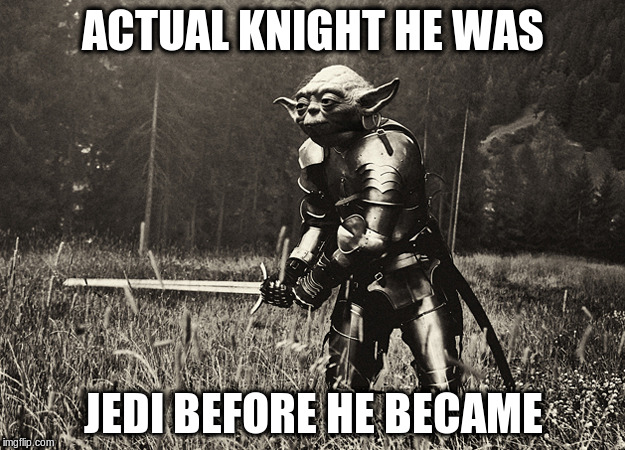 ACTUAL KNIGHT HE WAS JEDI BEFORE HE BECAME | made w/ Imgflip meme maker